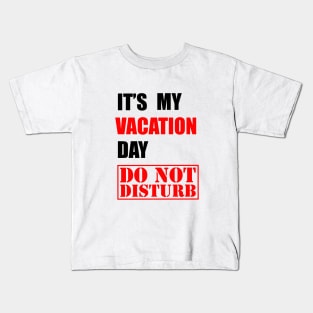 It's my vacation day, DO NOT DISTURB Kids T-Shirt